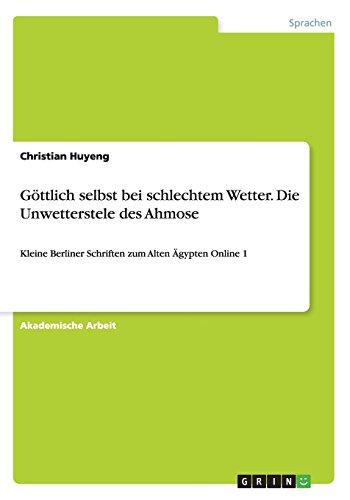 Göttlich selbst bei schlechtem Wetter. Die Unwetterstele des Ahmose: Kleine Berliner Schriften zum Alten Ägypten Online 1