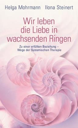 Wir leben die Liebe in wachsenden Ringen: Zu einer erfüllten Beziehung - Wege der Systemischen Therapie