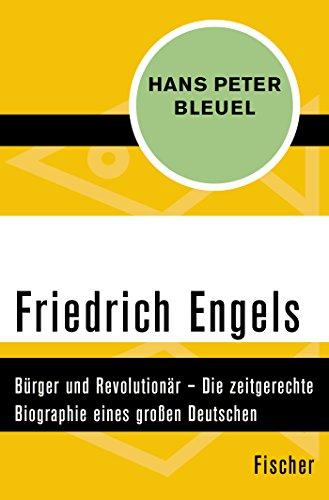 Friedrich Engels: Bürger und Revolutionär - Die zeitgerechte Biographie eines großen Deutschen