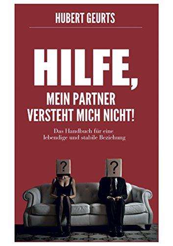 Hilfe, mein Partner versteht mich nicht!: Das Handbuch für eine lebendige und stabile Beziehung