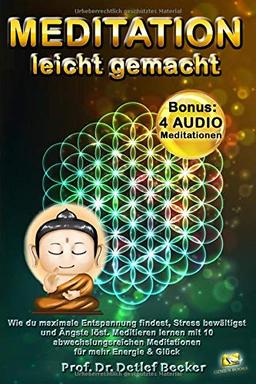 Meditation leicht gemacht: Wie du maximale Entspannung findest, Stress bewältigst und Ängste löst. Meditieren lernen mit 10 abwechslungsreichen Meditationen für mehr Energie & Glück