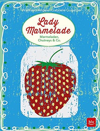 Lady Marmelade: Marmeladen, Chutneys & Co.