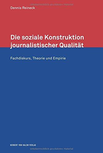 Die soziale Konstruktion journalistischer Qualität: Fachdiskurs, Theorie und Empirie (Forschungsfeld Kommunikation)