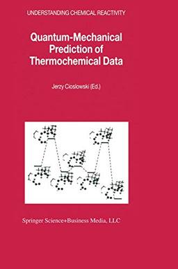 Quantum-Mechanical Prediction of Thermochemical Data (Understanding Chemical Reactivity, 22, Band 22)