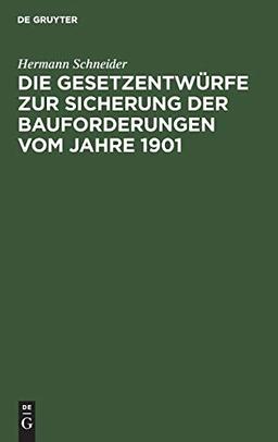 Die Gesetzentwürfe zur Sicherung der Bauforderungen vom Jahre 1901: Vorschläge z. Abänderung u. Gegenentwurf