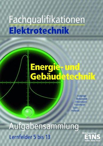 Fachqualifikationen Elektrotechnik Energie- und Gebäudetechnik. Aufgabensammlung Lernfelder 5 - 13: Aufgabensammlung. Lernfelder 5 bis 13