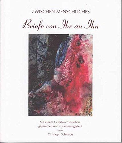 Zwischen-Menschliches Briefe von Ihr an Ihn: Mit einem Geleitwort versehen, gesammelt und zusammengestellt von Christoph Schwabe (Land und Leute)