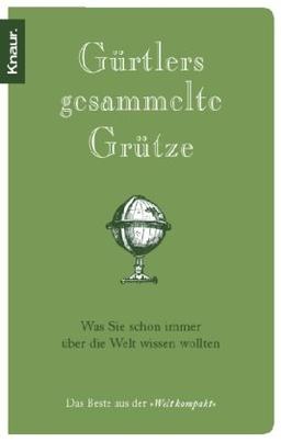 Gürtlers gesammelte Grütze: Was Sie schon immer über die Welt wissen wollten