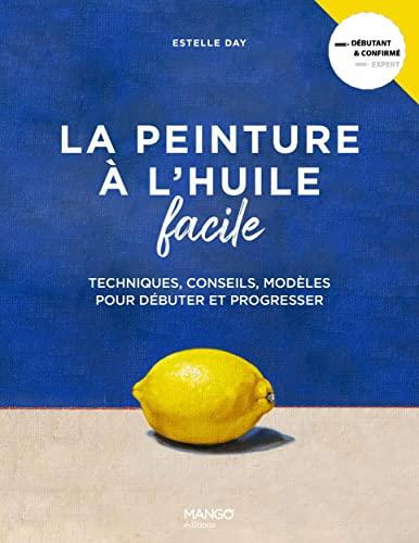 La peinture à l'huile facile : techniques, conseils, modèles pour débuter et progresser