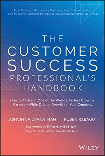 The Customer Success Professional's Handbook: How to Thrive in One of the World's Fastest Growing Careers--While Driving Growth For Your Company