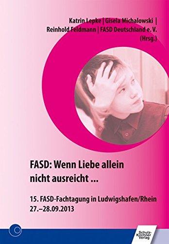 FASD: Wenn Liebe allein nicht ausreicht ...: 15. FASD-Fachtagung in Ludwigshafen/Rhein 27.-28.09.2013