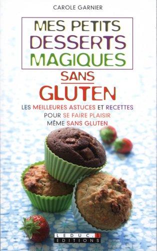 Mes petits desserts magiques sans gluten : les meilleures astuces et recettes pour se faire plaisir même sans gluten