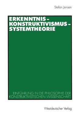 Erkenntnis Konstruktivismus Systemtheorie: Einführung in die Philosophie der Konstruktivistischen Wissenschaft (German Edition)