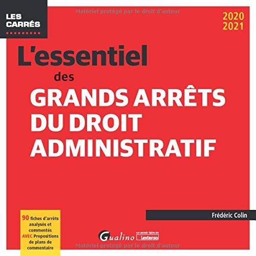 L'essentiel des grands arrêts du droit administratif : 2020-2021 : 90 fiches d'arrêts analysés et commentés, avec propositions de plans de commentaire