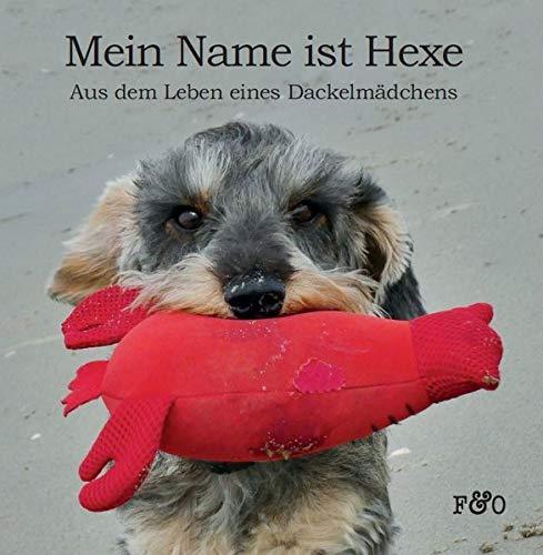 Mein Name ist Hexe: Aus dem Leben eines Dackelmädchens