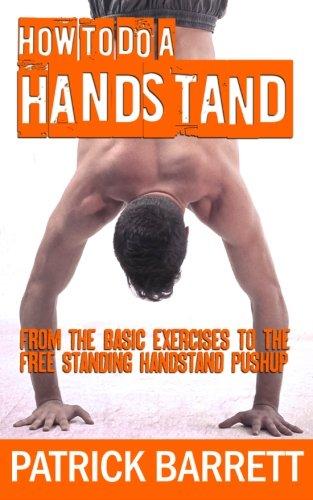 How To Do A Handstand: From The Basic Exercises To The Free Standing Handstand Pushup