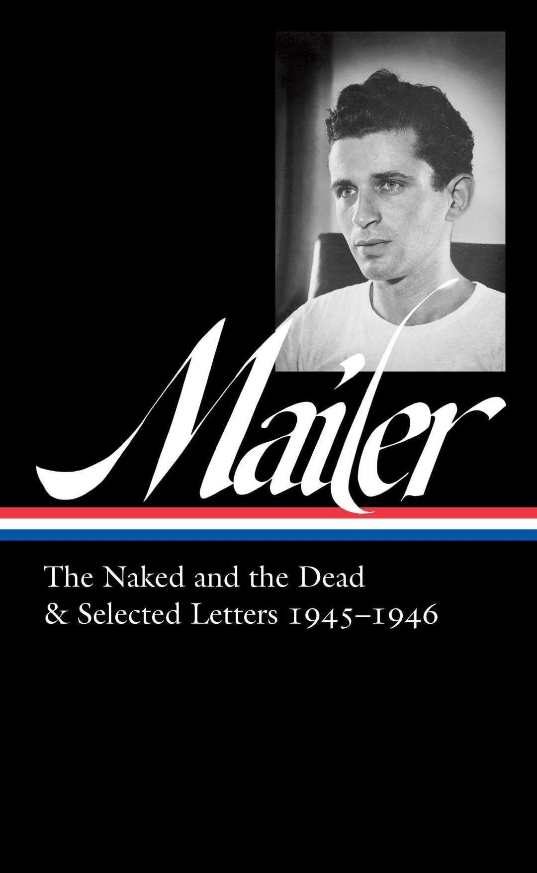 Norman Mailer: The Naked and the Dead & Selected Letters 1945-1946 (LOA #364) (Library of America, 364)