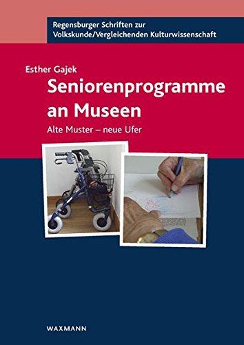 Seniorenprogramme an Museen: Alte Muster  neue Ufer: Educational Changes After the Fall of Communism (Regensburger Schriften zur Volkskunde /Vergleichenden  Kulturwissenschaft)