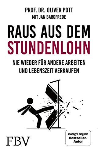 Raus aus dem Stundenlohn: Nie wieder für andere arbeiten und Lebenszeit verkaufen