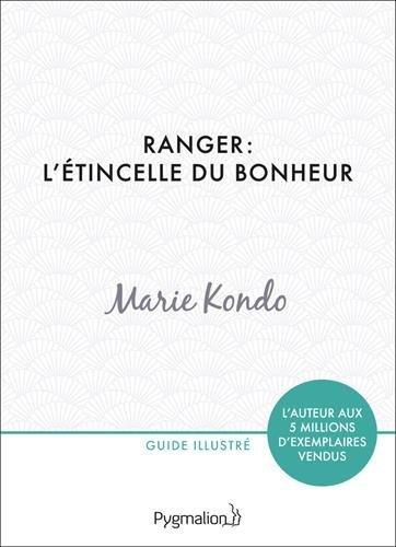 Ranger : l'étincelle du bonheur : un manuel illustré par une experte dans l'art de l'organisation et du rangement