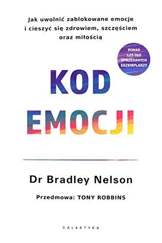 Kod emocji. Jak uwolniÄ zablokowane emocje i cieszyÄ siÄ zdrowiem, szczÄĹciem oraz miĹoĹciÄ. - Bradley Nelson [KSIÄĹťKA]