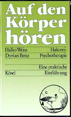 Auf den Körper hören. Hakomi - Psychotherapie. Eine praktische Einführung