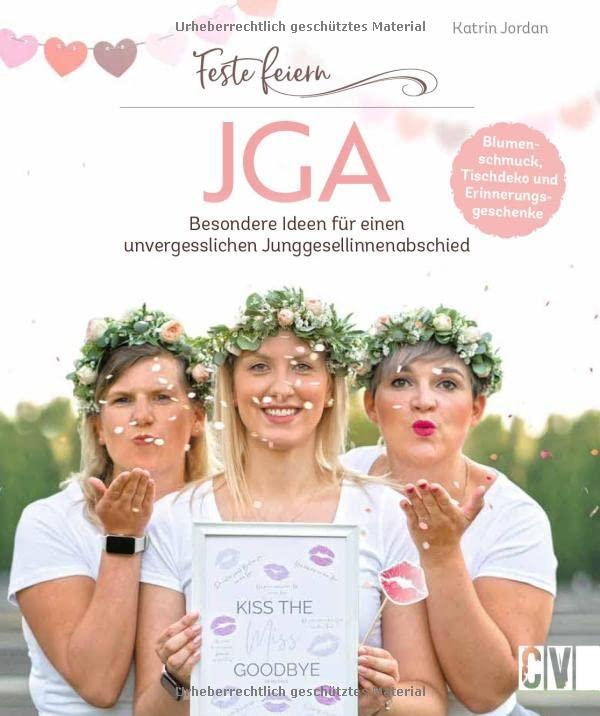 Feste feiern – JGA: Besondere Ideen für einen unvergesslichen Junggesellinnenabschied. Blumenschmuck, Tisch-Deko, Erinnerungsgeschenke. Mit Checkliste.