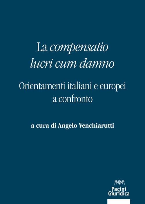 La «compensatio lucri cum danno». Orientamenti italiani e europei a confronto (Diritto)