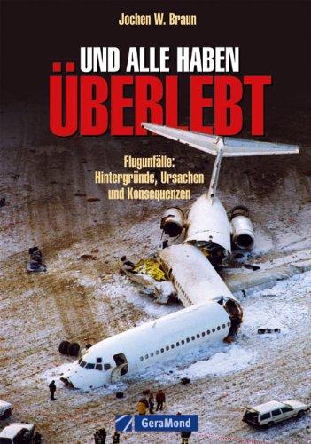 Und alle haben überlebt: Flugunfälle: Hintergründe, Ursachen und Konsequenzen