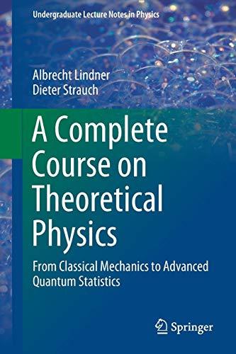 A Complete Course on Theoretical Physics: From Classical Mechanics to Advanced Quantum Statistics (Undergraduate Lecture Notes in Physics)