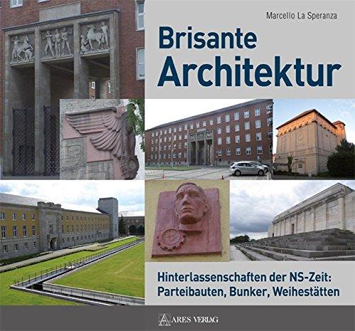 Brisante Architektur: Hinterlassenschaften der NS-Zeit: Parteibauten, Bunker, Weihestätten