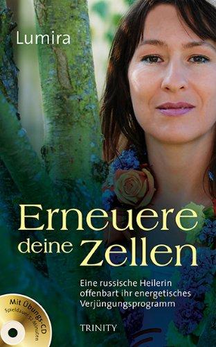 Erneuere deine Zellen: Eine russische Heilerin offenbart ihr energetisches Verjüngungsprogramm. Mit Übungs-CD (Spieldauer: 52 Minuten)