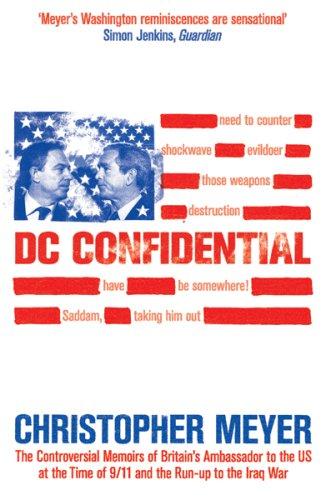 DC Confidential: The Controversial Memoirs of Britain's Ambassador to the U.S. at the Time of 9/11 and the Run-Up to the Iraq War: The Controversial ... Time of 9/11 and the Run-up to the Iraq War