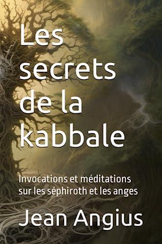 Les secrets de la kabbale: Invocations et méditations sur les séphiroth et les anges