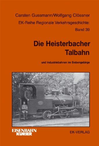 Die Heisterbacher Talbahn: und Industriebahnen im Siebengebirge