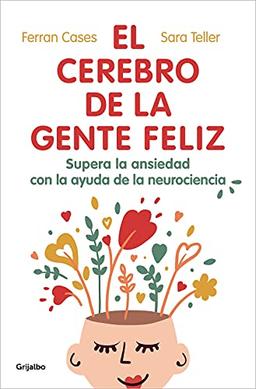 El cerebro de la gente feliz: Supera la ansiedad con ayuda de la neurociencia (Bienestar, salud y vida sana)