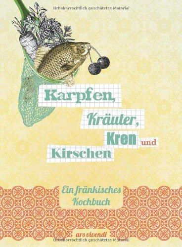 Karpfen, Kräuter, Kren und Kirschen - Ein fränkisches Kochbuch