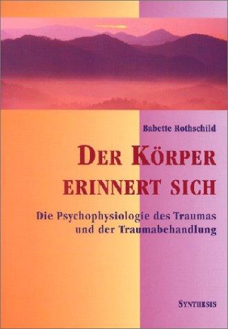 Der Körper erinnert sich: Die Psychophysiologie des Traumas und der Traumabehandlung