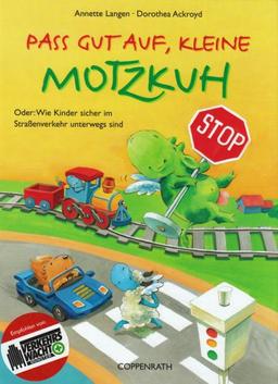 Pass gut auf, kleine Motzkuh: Oder: Wie Kinder sicher im Straßenverkehr unterwegs sind