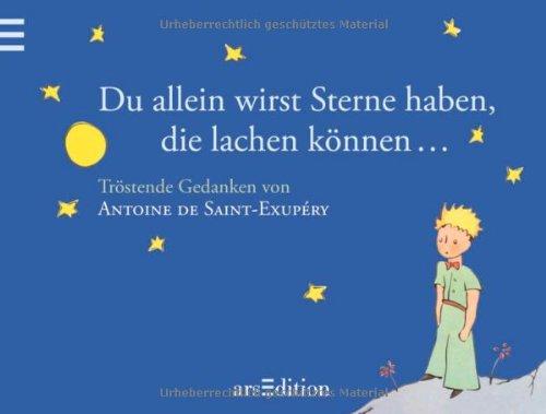 Du allein wirst Sterne haben, die lachen können ...: Der Kleine Prinz - Tröstende Gedanken von Antoine de Saint-Exupéry: Tröstende Gedanken von Antoine de Saint Exupèry