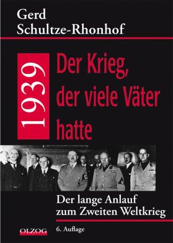 1939 - Der Krieg, der viele Väter hatte: Der lange Anlauf zum Zweiten Weltkrieg