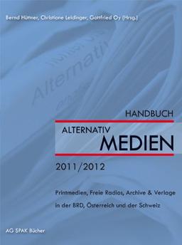 Handbuch Alternativmedien 2011/2012: Printmedien, Freie Radios, Archive & Verlage in der BRD, Österreich und der Schweiz