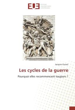 Les cycles de la guerre : Pourquoi elles recommencent toujours ?