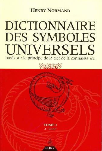 Dictionnaire des symboles universels : basés sur le principe de la clef de la connaissance. Vol. 1. A-Chapelet