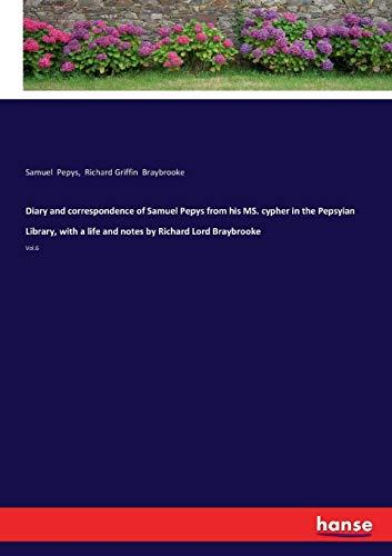 Diary and correspondence of Samuel Pepys from his MS. cypher in the Pepsyian Library, with a life and notes by Richard Lord Braybrooke: Vol.6