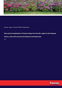 Diary and correspondence of Samuel Pepys from his MS. cypher in the Pepsyian Library, with a life and notes by Richard Lord Braybrooke: Vol.6