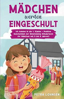 Mädchen werden eingeschult: Ich komme in die 1. Klasse - Positive Geschichten zur Einschulung (Kinderbuch für Mädchen mit 5 bis 6 Jahren)