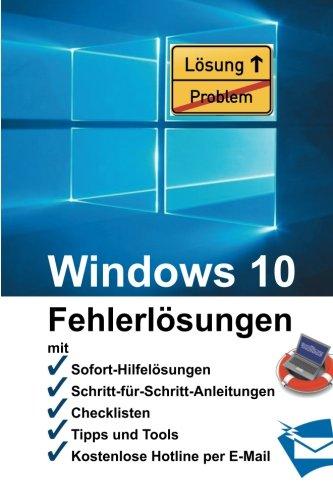 Windows 10 - Fehlerlösungen: Soforthilfe, Schritt-für-Schritt-Anleitungen, Checklisten, Tools, kostenlose Hotline per E-Mail