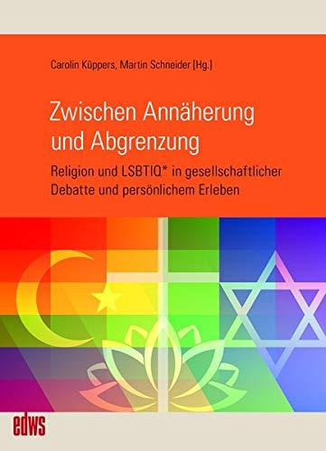 Zwischen Annäherung und Abgrenzung: Religion und LSBTIQ* in gesellschaftlicher Debatte und persönlichem Erleben (Geschichte der Homosexuellen in Deutschland nach 1945)