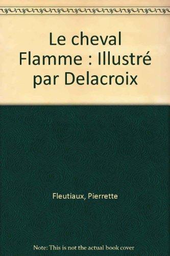 Le cheval Flamme : Illustré par Delacroix